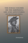 Image for The Female Soldier; Or, The Surprising Life and Adventures of Hannah Snell