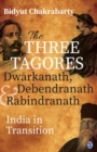 Image for The Three Tagores, Dwarkanath, Debendranath and Rabindranath: India in Transition