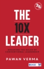 Image for The 10X leader  : breaking the rules of conventional leadership