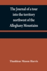 Image for The journal of a tour into the territory northwest of the Alleghany Mountains; made in the spring of the year 1803 : with a geographical and historical account of the state of Ohio; illustrated with o