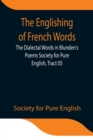 Image for The Englishing of French Words; the Dialectal Words in Blunden&#39;s Poems Society for Pure English, Tract 05