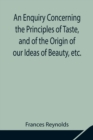 Image for An Enquiry Concerning the Principles of Taste, and of the Origin of our Ideas of Beauty, etc.