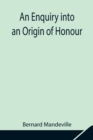 Image for An Enquiry into an Origin of Honour; and the Usefulness of Christianity in War