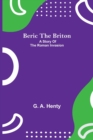 Image for Beric The Briton : A Story Of The Roman Invasion