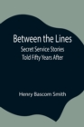 Image for Between the Lines; Secret Service Stories Told Fifty Years After