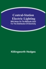 Image for Central-Station Electric Lighting; With Notes on the Methods Used for the Distribution of Electricity