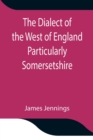Image for The Dialect of the West of England Particularly Somersetshire