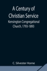 Image for A Century of Christian Service; Kensington Congregational Church, 1793-1893