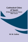 Image for Cathedral Cities of Spain; 60 Reproductions from Original Water Colours