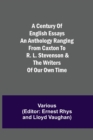 Image for A Century of English Essays An Anthology Ranging from Caxton to R. L. Stevenson &amp; the Writers of Our Own Time