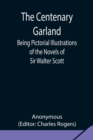 Image for The Centenary Garland; Being Pictorial Illustrations of the Novels of Sir Walter Scott