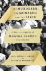 Image for The Murderer, The Monarch and The Fakir : A New Investigation of Mahatma Gandhi&#39;s Assassination