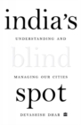 Image for India&#39;s Blind Spot : Understanding and Managing Our Cities