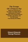 Image for The Escape of a Princess Pat; Being the full account of the capture and fifteen months&#39; imprisonment of Corporal Edwards, of the Princess Patricia&#39;s Canadian Light Infantry, and his final escape from 