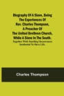 Image for Biography of a Slave, Being the Experiences of Rev. Charles Thompson, a Preacher of the United Brethren Church, While a Slave in the South.; Together with Startling Occurrences Incidental to Slave Lif