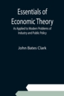 Image for Essentials of Economic Theory; As Applied to Modern Problems of Industry and Public Policy