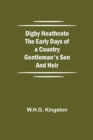Image for Digby Heathcote The Early Days of a Country Gentleman&#39;s Son and Heir