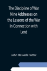Image for The Discipline of War Nine Addresses on the Lessons of the War in Connection with Lent