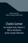 Image for Charles Sumner; his complete works, (Volume 1) With an introduction by Hon. George Frisbie Hoar