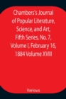 Image for Chambers&#39;s Journal of Popular Literature, Science, and Art, Fifth Series, No. 7, Volume I, February 16, 1884 Volume XVIII