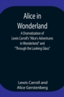 Image for Alice in Wonderland; A Dramatization of Lewis Carroll&#39;s Alice&#39;s Adventures in Wonderland and Through the Looking Glass