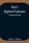 Image for Alice&#39;s Blighted Profession : A Sketch for Girls