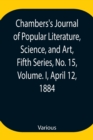 Image for Chambers&#39;s Journal of Popular Literature, Science, and Art, Fifth Series, No. 15, Volume. I, April 12, 1884