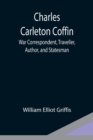 Image for Charles Carleton Coffin; War Correspondent, Traveller, Author, and Statesman