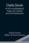 Image for Charles Darwin : His Life in an Autobiographical Chapter, and in a Selected Series of His Published Letters