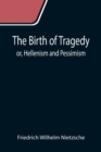 Image for The Birth of Tragedy; or, Hellenism and Pessimism