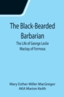 Image for The Black-Bearded Barbarian : The Life of George Leslie Mackay of Formosa