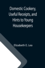 Image for Domestic Cookery, Useful Receipts, and Hints to Young Housekeepers