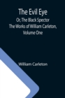 Image for The Evil Eye; Or, The Black Spector; The Works of William Carleton, Volume One