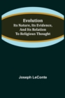 Image for Evolution : Its nature, its evidence, and its relation to religious thought