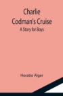 Image for Charlie Codman&#39;s Cruise; A Story for Boys