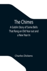 Image for The Chimes; A Goblin Story of Some Bells That Rang an Old Year out and a New Year In