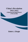 Image for China&#39;s Revolution 1911-1912; A Historical and Political Record of the Civil War