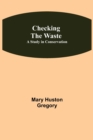 Image for Checking the Waste; A Study in Conservation