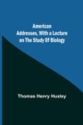Image for American Addresses, with a Lecture on the Study of Biology