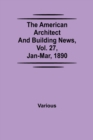 Image for The American Architect and Building News, Vol. 27, Jan-Mar, 1890