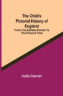 Image for The Child&#39;s Pictorial History of England; From the Earliest Period to the Present Time
