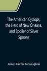 Image for The American Cyclops, the Hero of New Orleans, and Spoiler of Silver Spoons