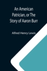 Image for An American Patrician, or The Story of Aaron Burr