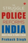 Image for THE STRUGGLE FOR POLICE REFORMS IN INDIA : Ruler’s Police to People’s Police