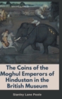 Image for The Coins of the Moghul Emperors of Hindustan in the British Museum