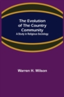 Image for The Evolution of the Country Community; A Study in Religious Sociology
