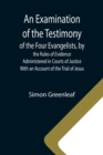 Image for An Examination of the Testimony of the Four Evangelists, by the Rules of Evidence Administered in Courts of Justice; With an Account of the Trial of Jesus