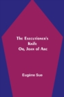 Image for The Executioner&#39;s Knife; Or, Joan of Arc