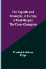 Image for The Exploits and Triumphs, in Europe, of Paul Morphy, the Chess Champion