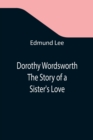 Image for Dorothy Wordsworth The Story of a Sister&#39;s Love